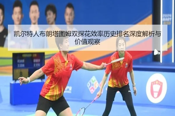 凯尔特人布朗塔图姆双探花效率历史排名深度解析与价值观察