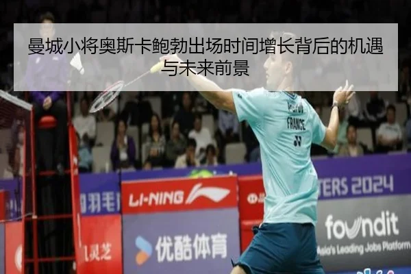 曼城小将奥斯卡鲍勃出场时间增长背后的机遇与未来前景