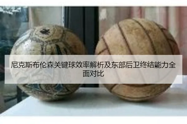 尼克斯布伦森关键球效率解析及东部后卫终结能力全面对比