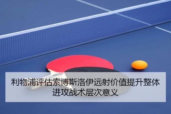 利物浦评估索博斯洛伊远射价值提升整体进攻战术层次意义